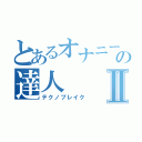 とあるオナニーの達人Ⅱ（テクノブレイク）