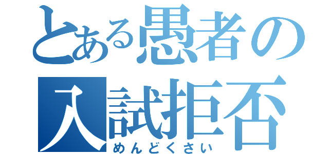 とある愚者の入試拒否（めんどくさい）