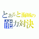 とあると海賊の能力対決（）