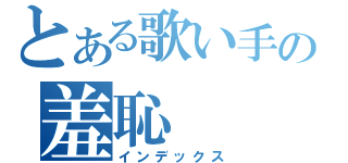 とある歌い手の羞恥（インデックス）