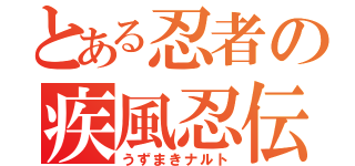 とある忍者の疾風忍伝（うずまきナルト）