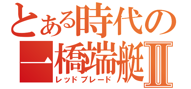 とある時代の一橋端艇Ⅱ（レッドブレード）