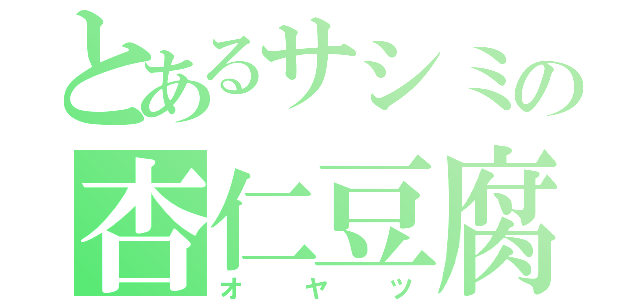 とあるサシミの杏仁豆腐（オヤツ）