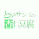 とあるサシミの杏仁豆腐（オヤツ）