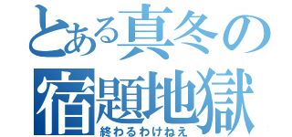 とある真冬の宿題地獄（終わるわけねえ）