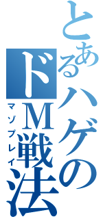 とあるハゲのドＭ戦法（マゾプレイ）