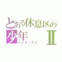 とある休息区の少年Ⅱ（インデックス）