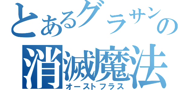 とあるグラサンの消滅魔法（オーストフラス）