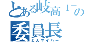 とある岐高１－１の委員長（どんマイハー）