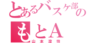 とあるバスケ部のもとＡ（山本澄怜）