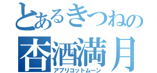 とあるきつねの杏酒満月（アプリコットムーン）