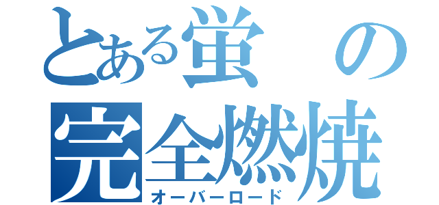 とある蛍の完全燃焼（オーバーロード）