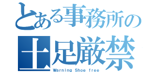 とある事務所の土足厳禁（Ｗａｒｎｉｎｇ Ｓｈｏｅ ｆｒｅｅ）