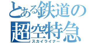 とある鉄道の超空特急（スカイライナー）