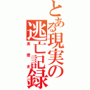 とある現実の逃亡記録（黒歴史）