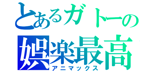 とあるガトーの娯楽最高（アニマックス）