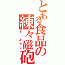 とある食品の練々磁砲（ネールガン）