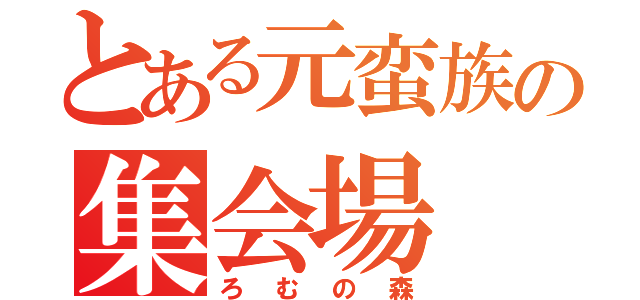 とある元蛮族の集会場（ろむの森）