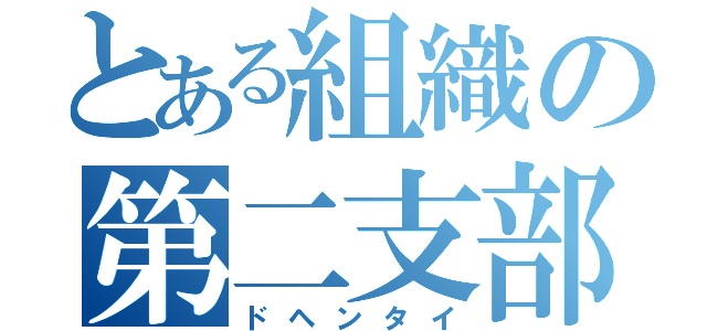 とある組織の第二支部長（ドヘンタイ）