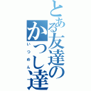 とある友達のかつし達（いつめん）