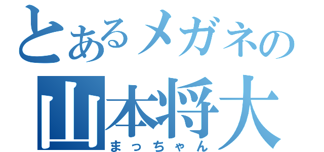 とあるメガネの山本将大（まっちゃん）