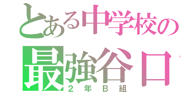 とある中学校の最強谷口（２年Ｂ組）