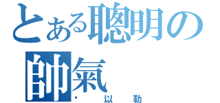 とある聰明の帥氣（吳以勒）