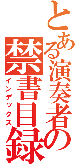 とある演奏者の禁書目録（インデックス）