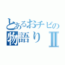 とあるおチビの物語りⅡ（）