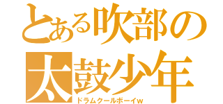 とある吹部の太鼓少年（ドラムクールボーイｗ）