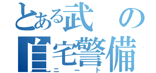 とある武の自宅警備員（ニート）