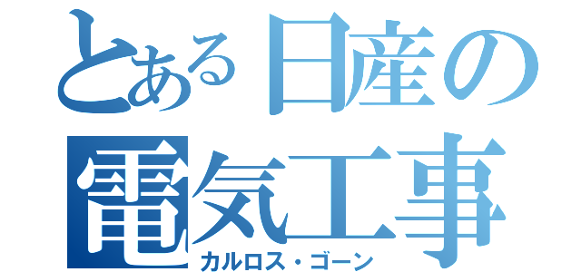 とある日産の電気工事士（カルロス・ゴーン）