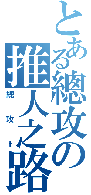 とある總攻の推人之路（總攻ｔ）