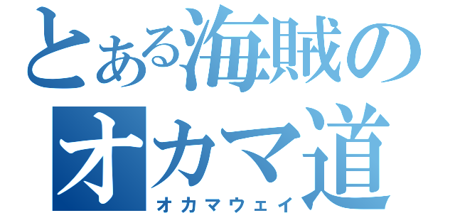 とある海賊のオカマ道（オカマウェイ）