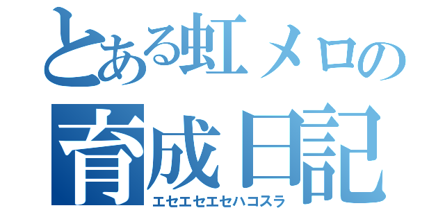 とある虹メロの育成日記（エセエセエセハコスラ）