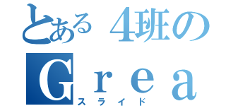 とある４班のＧｒｅａｔな（スライド）