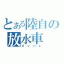 とある陸自の放水車（ガンバレ）