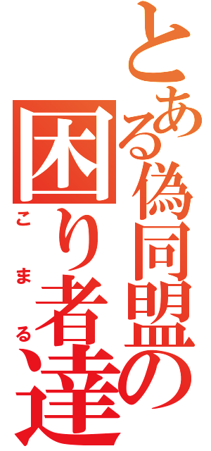 とある偽同盟の困り者達（こまる）