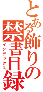 とある飾りの禁書目録（インデックス）