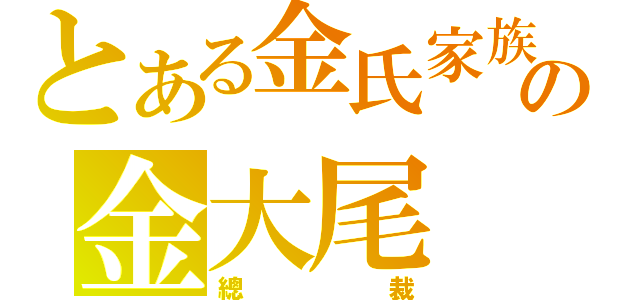 とある金氏家族の金大尾（總裁）