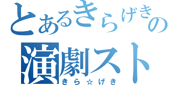 とあるきらげきの演劇ストーリー（きら☆げき）