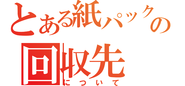 とある紙パックの回収先（について）