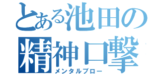 とある池田の精神口撃（メンタルブロー）