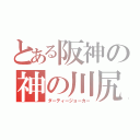 とある阪神の神の川尻（ダーティージョーカー）