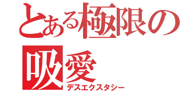 とある極限の吸愛（デスエクスタシー）