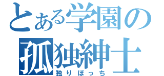 とある学園の孤独紳士（独りぼっち）