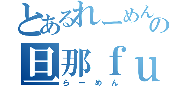 とあるれーめんの旦那ｆｕｔｕｒｅ（らーめん）