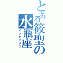 とある筱聖の水瓶座（インデックス）