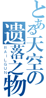 とある天空の遗落之物（ＲＡＩＬＧＵＮ）