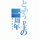 とあるうｐ主の一周年（ありがとう）